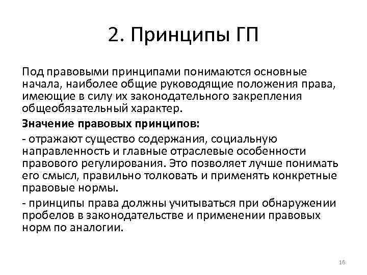 2. Принципы ГП Под правовыми принципами понимаются основные начала, наиболее общие руководящие положения права,