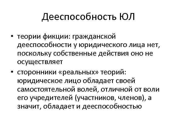 Дееспособность ЮЛ • теории фикции: гражданской дееспособности у юридического лица нет, поскольку собственные действия