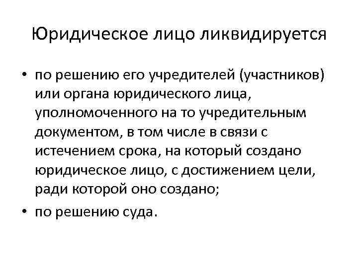 Юридическое лицо ликвидируется • по решению его учредителей (участников) или органа юридического лица, уполномоченного