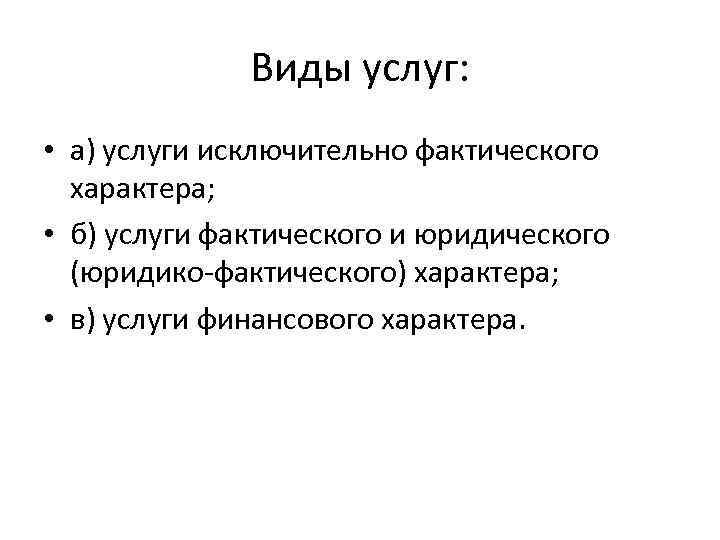 Виды услуг: • а) услуги исключительно фактического характера; • б) услуги фактического и юридического