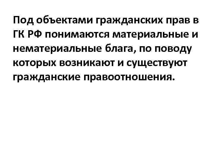 Под объектами гражданских прав в ГК РФ понимаются материальные и нематериальные блага, по поводу