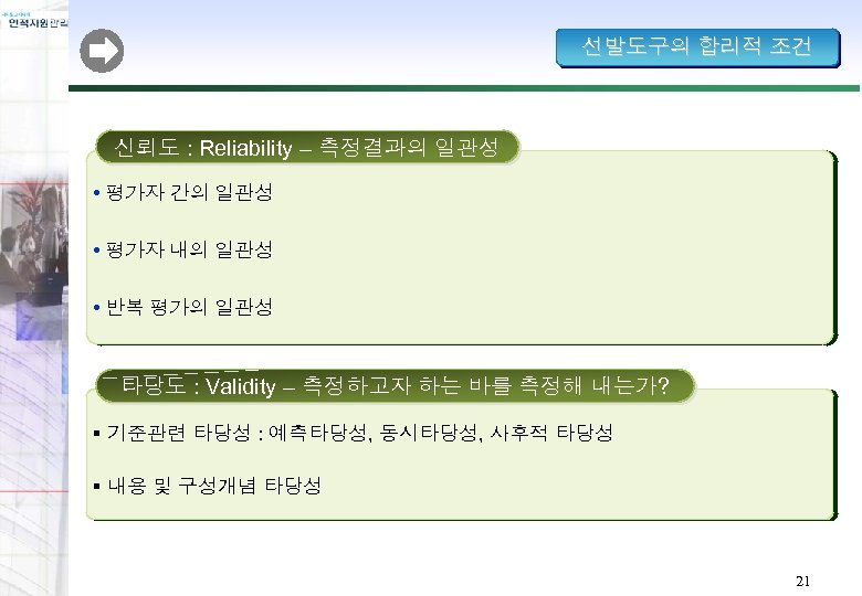 선발도구의 합리적 조건 신뢰도 : Reliability – 측정결과의 일관성 • 평가자 간의 일관성 •