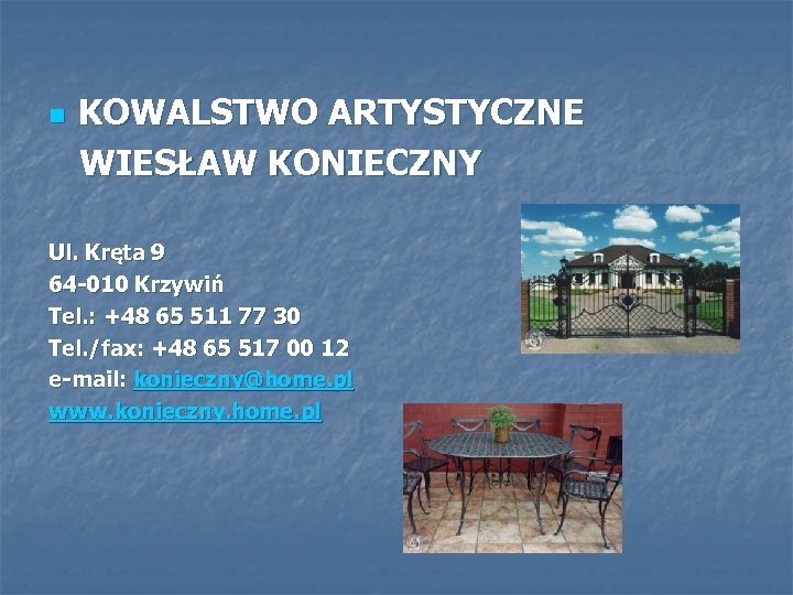 KOWALSTWO ARTYSTYCZNE WIESŁAW KONIECZNY n Ul. Kręta 9 64 -010 Krzywiń Tel. : +48