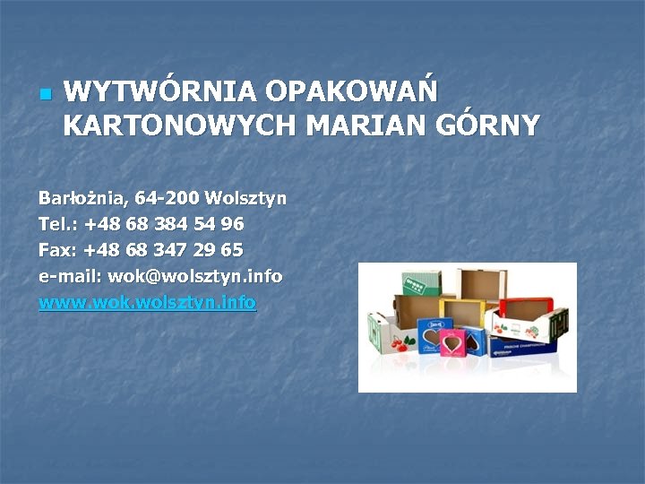 n WYTWÓRNIA OPAKOWAŃ KARTONOWYCH MARIAN GÓRNY Barłożnia, 64 -200 Wolsztyn Tel. : +48 68