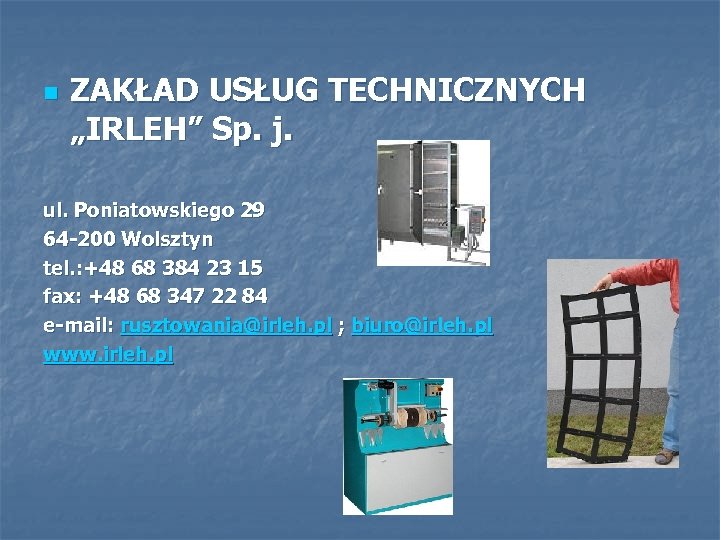 n ZAKŁAD USŁUG TECHNICZNYCH „IRLEH” Sp. j. ul. Poniatowskiego 29 64 -200 Wolsztyn tel.