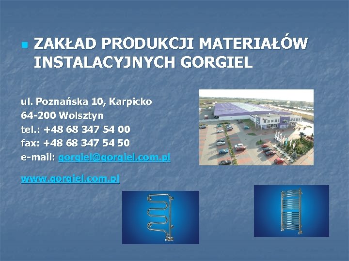 n ZAKŁAD PRODUKCJI MATERIAŁÓW INSTALACYJNYCH GORGIEL ul. Poznańska 10, Karpicko 64 -200 Wolsztyn tel.