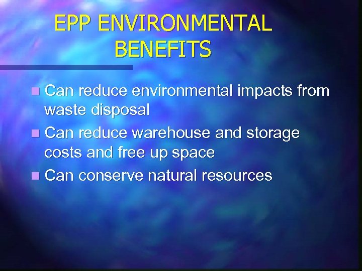 EPP ENVIRONMENTAL BENEFITS n Can reduce environmental impacts from waste disposal n Can reduce