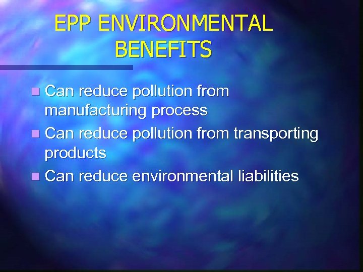 EPP ENVIRONMENTAL BENEFITS n Can reduce pollution from manufacturing process n Can reduce pollution