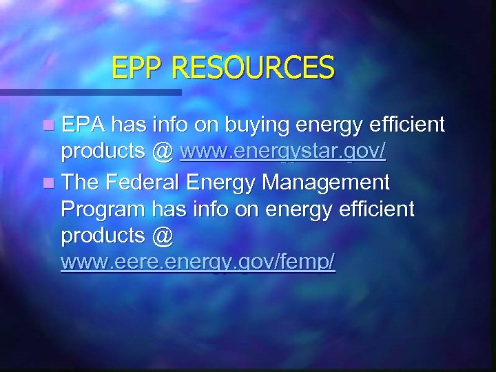 EPP RESOURCES n EPA has info on buying energy efficient products @ www. energystar.
