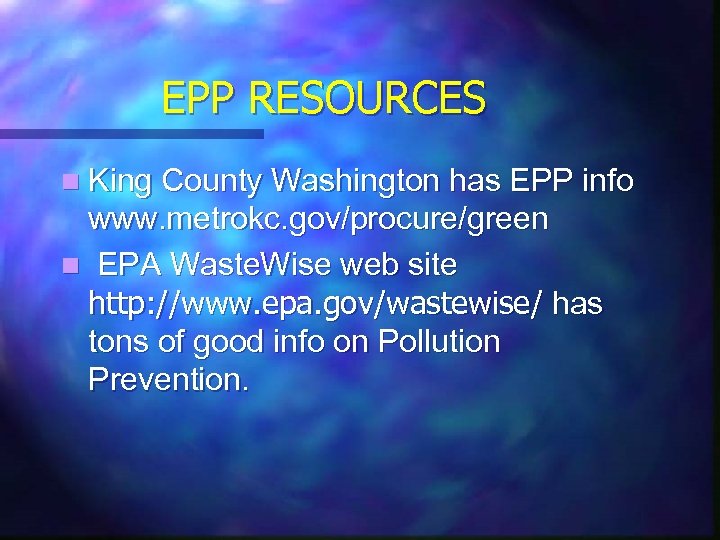 EPP RESOURCES n King County Washington has EPP info www. metrokc. gov/procure/green n EPA