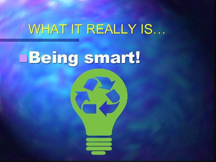 WHAT IT REALLY IS… n. Being smart! 