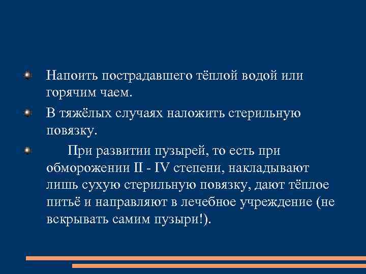 Напоить пострадавшего тёплой водой или горячим чаем. В тяжёлых случаях наложить стерильную повязку. При