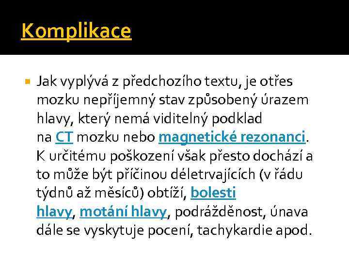 Komplikace Jak vyplývá z předchozího textu, je otřes mozku nepříjemný stav způsobený úrazem hlavy,