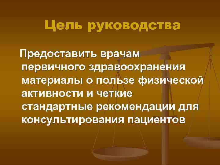 Цель руководства Предоставить врачам первичного здравоохранения материалы о пользе физической активности и четкие стандартные