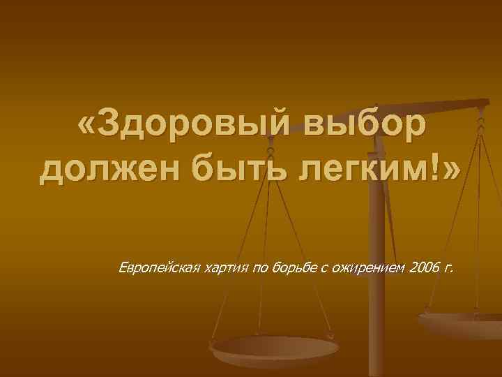  «Здоровый выбор должен быть легким!» Европейская хартия по борьбе с ожирением 2006 г.