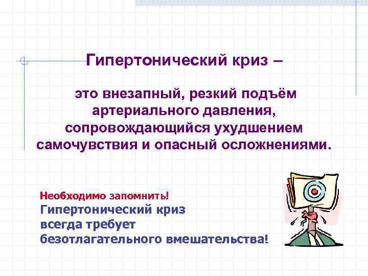 Гипертонический криз – это внезапный, резкий подъём артериального давления, сопровождающийся ухудшением самочувствия и опасный