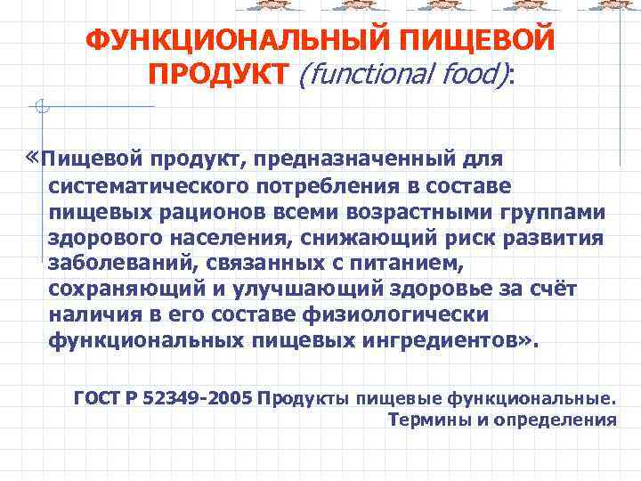 ФУНКЦИОНАЛЬНЫЙ ПИЩЕВОЙ ПРОДУКТ (functional food): «Пищевой продукт, предназначенный для систематического потребления в составе пищевых