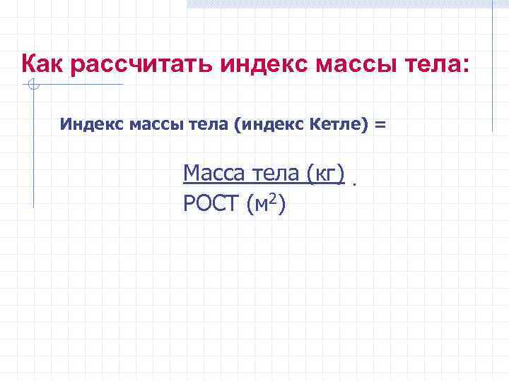 Как рассчитать индекс массы тела: Индекс массы тела (индекс Кетле) = Масса тела (кг)
