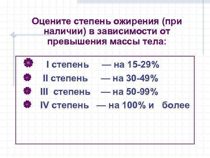Оцените степень ожирения (при наличии) в зависимости от превышения массы тела: | I степень