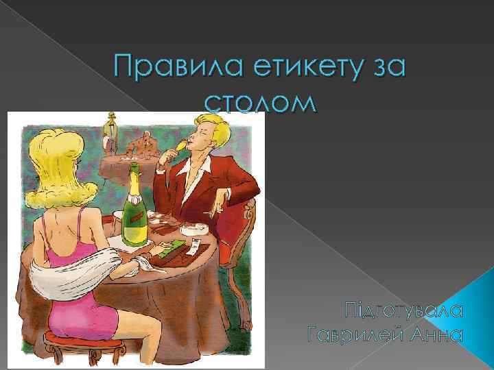 Правила етикету за столом Підготувала Гаврилей Анна 