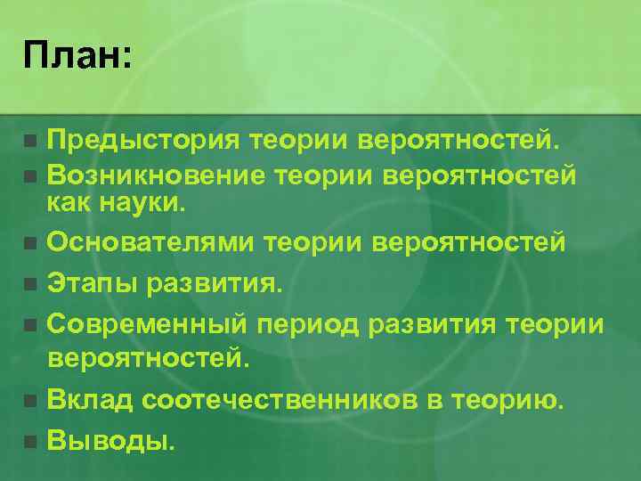 План: Предыстория теории вероятностей. n Возникновение теории вероятностей как науки. n Основателями теории вероятностей