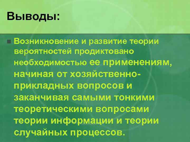 Выводы: n Возникновение и развитие теории вероятностей продиктовано необходимостью ее применениям, начиная от хозяйственноприкладных