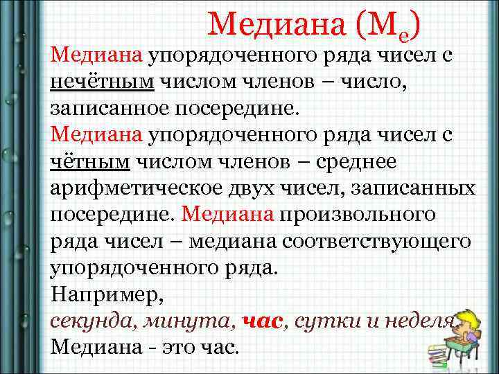Медиана (Ме) Медиана упорядоченного ряда чисел с нечётным числом членов – число, записанное посередине.