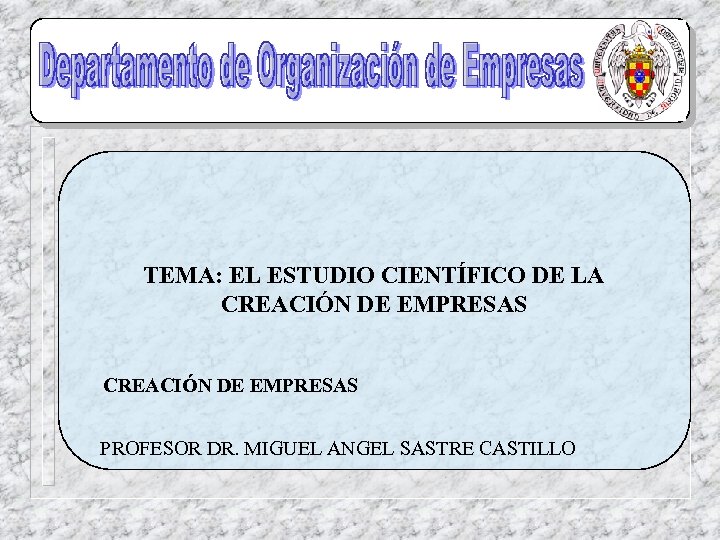 TEMA: EL ESTUDIO CIENTÍFICO DE LA CREACIÓN DE EMPRESAS PROFESOR DR. MIGUEL ANGEL SASTRE