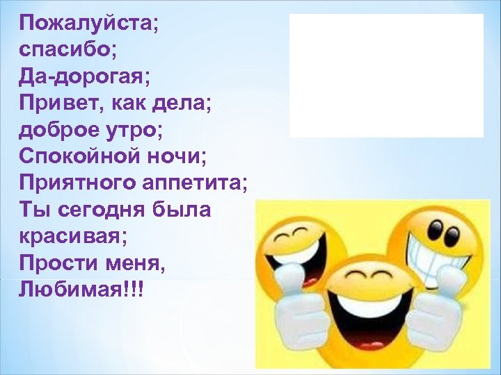 Пожалуйста; спасибо; Да-дорогая; Привет, как дела; доброе утро; Спокойной ночи; Приятного аппетита; Ты сегодня