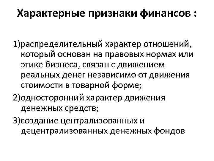 Характерные признаки финансов : 1)распределительный характер отношений, который основан на правовых нормах или этике