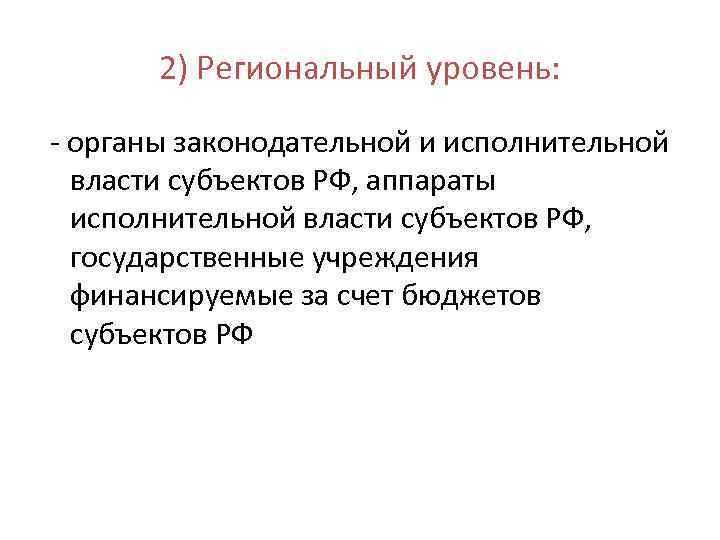 2) Региональный уровень: - органы законодательной и исполнительной власти субъектов РФ, аппараты исполнительной власти