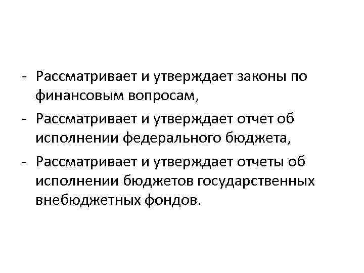 - Рассматривает и утверждает законы по финансовым вопросам, - Рассматривает и утверждает отчет об
