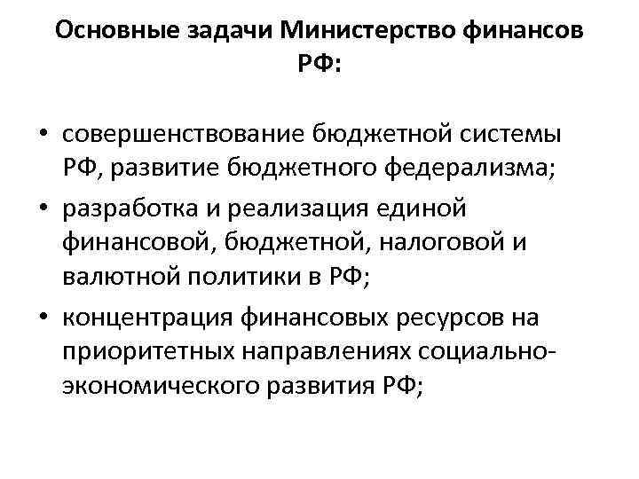Основные задачи Министерство финансов РФ: • совершенствование бюджетной системы РФ, развитие бюджетного федерализма; •