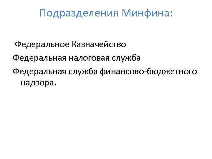 Подразделения Минфина: Федеральное Казначейство Федеральная налоговая служба Федеральная служба финансово-бюджетного надзора. 
