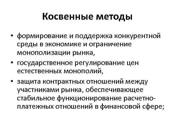 Косвенные методы • формирование и поддержка конкурентной среды в экономике и ограничение монополизации рынка,