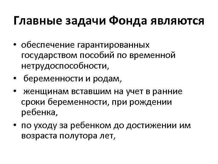 Главные задачи Фонда являются • обеспечение гарантированных государством пособий по временной нетрудоспособности, • беременности