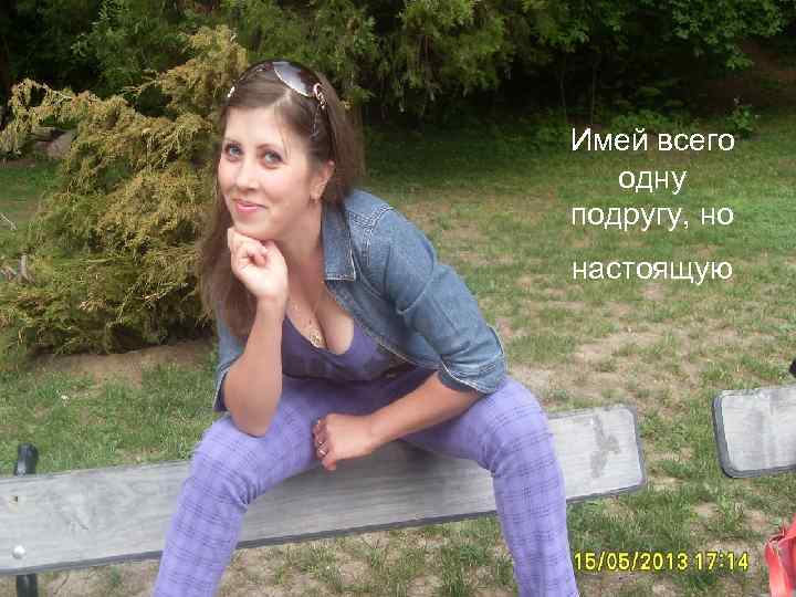 Имей всего одну подругу, но настоящую 