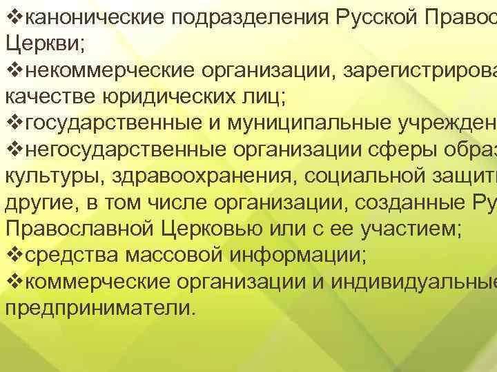 vканонические подразделения Русской Правос Церкви; vнекоммерческие организации, зарегистрирова качестве юридических лиц; vгосударственные и муниципальные