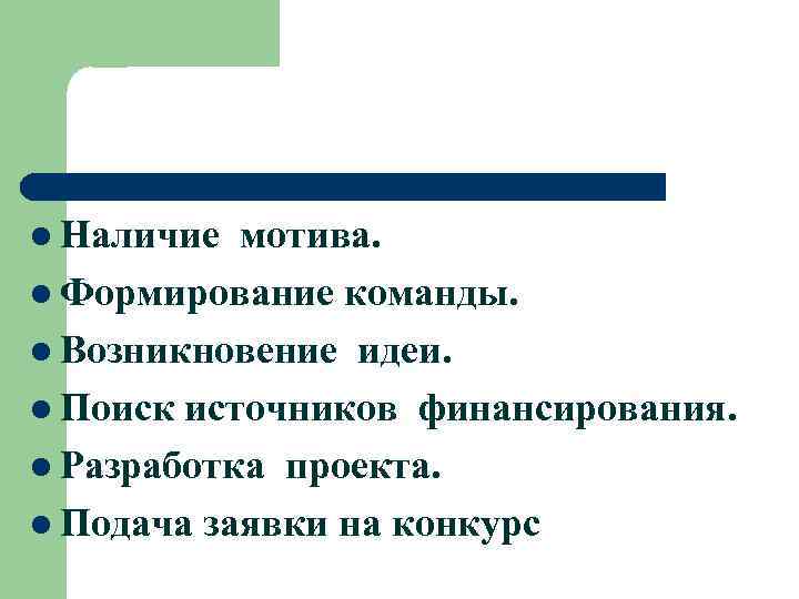 l Наличие мотива. l Формирование команды. l Возникновение идеи. l Поиск источников финансирования. l