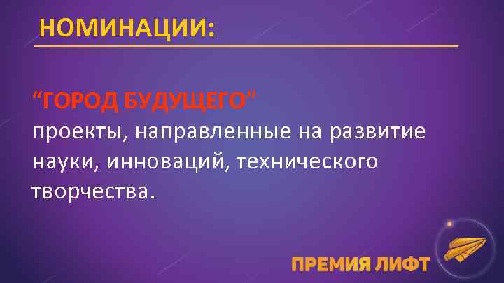 НОМИНАЦИИ: “ГОРОД БУДУЩЕГО” проекты, направленные на развитие науки, инноваций, технического творчества. 