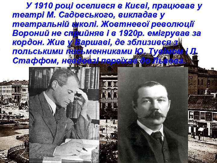 У 1910 році оселився в Києві, працював у театрі М. Садовського, викладав у театральній