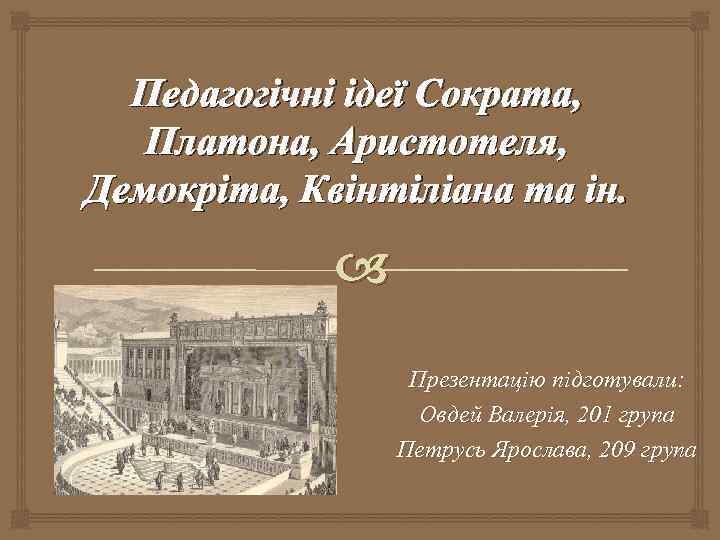 Педагогічні ідеї Сократа, Платона, Аристотеля, Демокріта, Квінтіліана та ін. Презентацію підготували: Овдей Валерія, 201