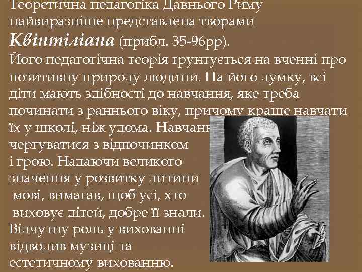 Теоретична педагогіка Давнього Риму найвиразніше представлена творами Квінтіліана (прибл. 35 96 рр). Його педагогічна