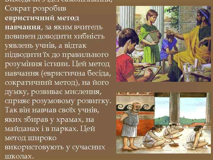 Виходячи з ідеї самопізнання, Сократ розробив евристичний метод навчання, за яким вчитель повинен доводити