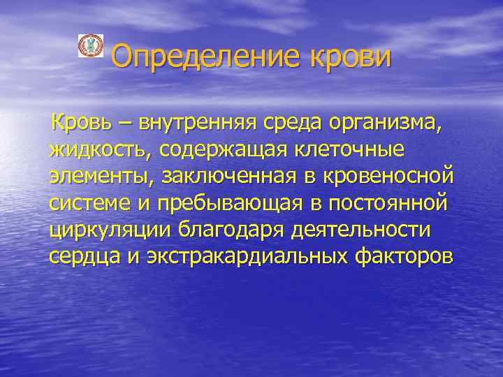 Определение крови Кровь – внутренняя среда организма, жидкость, содержащая клеточные элементы, заключенная в кровеносной