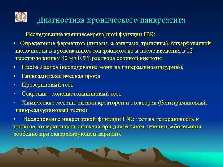 Диагностика хронического панкреатита Исследование внешнесекреторной функции ПЖ: • Определение ферментов (липазы, а-амилазы, трипсина), бикарбонатной