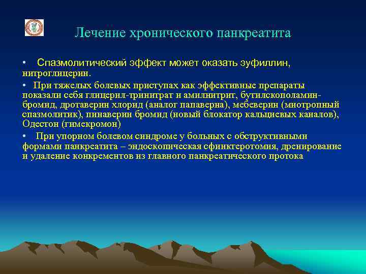 Лечение хронического панкреатита • Спазмолитический эффект может оказать эуфиллин, нитроглицерин. • При тяжелых болевых