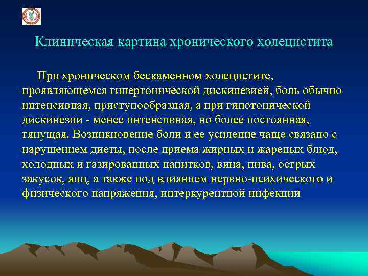 Клиническая картина хронического холецистита При хроническом бескаменном холецистите, проявляющемся гипертонической дискинезией, боль обычно интенсивная,
