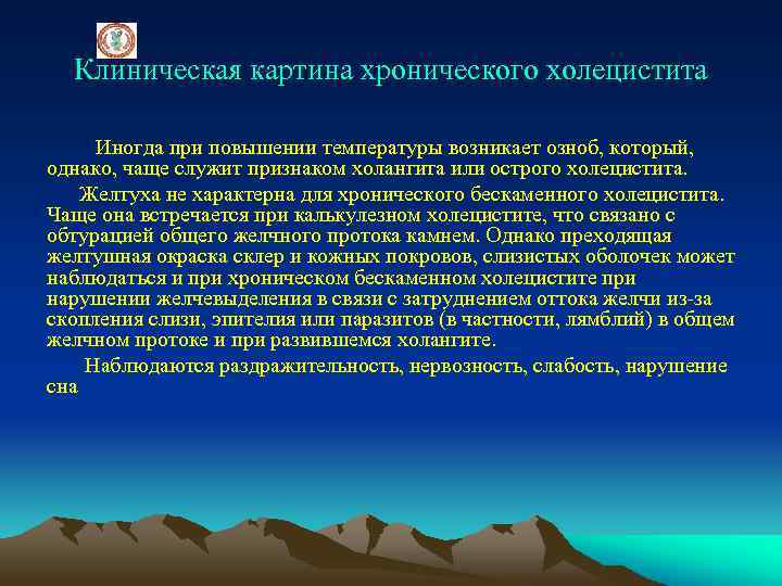 Клиническая картина хронического холецистита Иногда при повышении температуры возникает озноб, который, однако, чаще служит