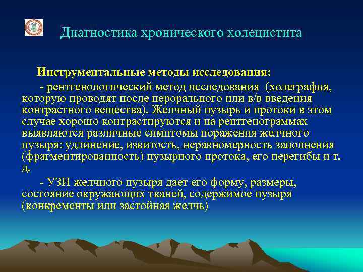 Диагностика хронического холецистита Инструментальные методы исследования: - рентгенологический метод исследования (холеграфия, которую проводят после